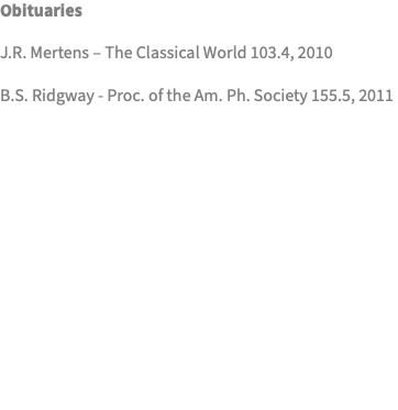 Obituaries J.R. Mertens – The Classical World 103.4, 2010 B.S. Ridgway - Proc. of the Am. Ph. Society 155.5, 2011 