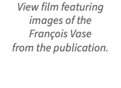 View film featuring images of the  François Vase  from the publication.