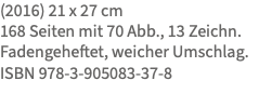 (2016) 21 x 27 cm 168 Seiten mit 70 Abb., 13 Zeichn. Fadengeheftet, weicher Umschlag. ISBN 978-3-905083-37-8