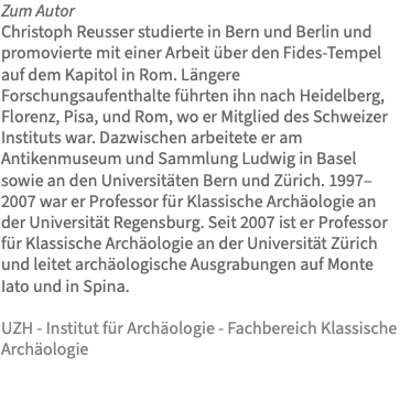 Zum Autor Christoph Reusser studierte in Bern und Berlin und promovierte mit einer Arbeit über den Fides-Tempel auf dem Kapitol in Rom. Längere Forschungsaufenthalte führten ihn nach Heidelberg, Florenz, Pisa, und Rom, wo er Mitglied des Schweizer Instituts war. Dazwischen arbeitete er am Antikenmuseum und Sammlung Ludwig in Basel sowie an den Universitäten Bern und Zürich. 1997–2007 war er Professor für Klassische Archäologie an der Universität Regensburg. Seit 2007 ist er Professor für Klassische Archäologie an der Universität Zürich und leitet archäologische Ausgrabungen auf Monte Iato und in Spina. UZH - Institut für Archäologie - Fachbereich Klassische Archäologie 